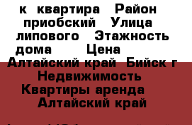 1 к. квартира › Район ­ приобский › Улица ­ липового › Этажность дома ­ 5 › Цена ­ 6 500 - Алтайский край, Бийск г. Недвижимость » Квартиры аренда   . Алтайский край